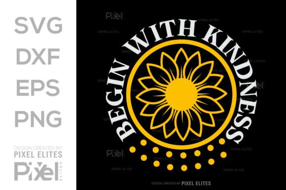 Begin With Kindness Sunflower SVG for T-Shirt Graphics