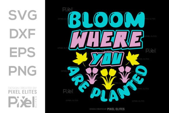 Bloom Where You Are Planted SVG Graphics for T-Shirt Designs