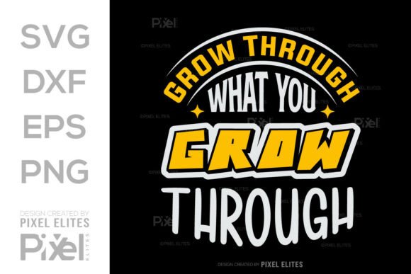 Grow Through What You Grow Graphics for T-Shirt Designs