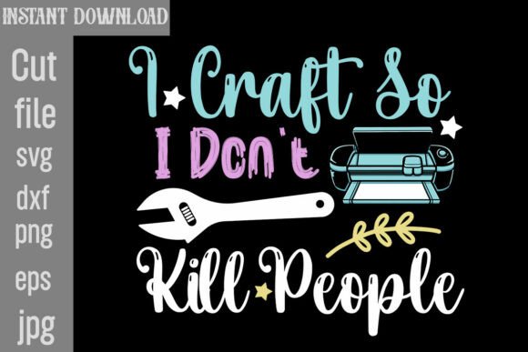 I Craft So I Don’t Kill People Graphics for T-Shirt Designs