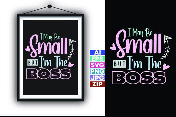I MAY BE SMALL but I M the BOSS Graphics & T-Shirt Designs