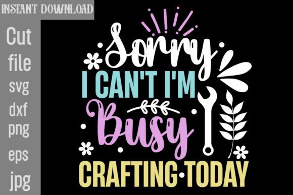 Sorry I Can’t I’m Busy Crafting Today